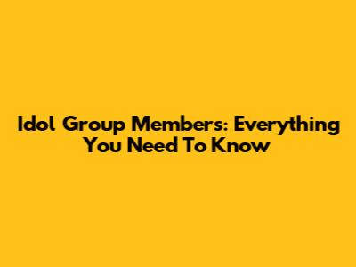 Idol Group Members: Everything You Need To Know