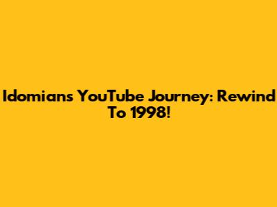 Idomian's YouTube Journey: Rewind To 1998!