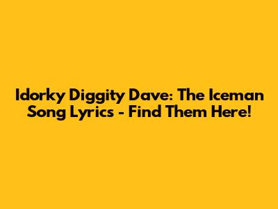 Idorky Diggity Dave: The Iceman Song Lyrics - Find Them Here!