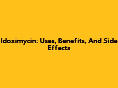 Idoximycin: Uses, Benefits, And Side Effects