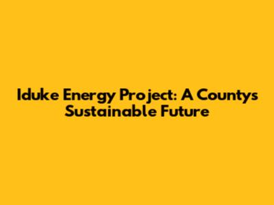 Iduke Energy Project: A County's Sustainable Future