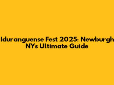 Iduranguense Fest 2025: Newburgh NY's Ultimate Guide