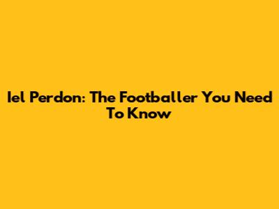 Iel Perdon: The Footballer You Need To Know
