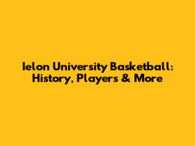 Ielon University Basketball: History, Players & More