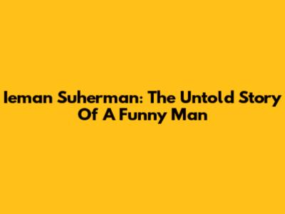 Ieman Suherman: The Untold Story Of A Funny Man
