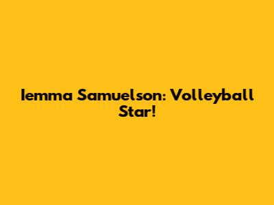 Iemma Samuelson: Volleyball Star!