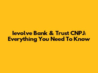 Ievolve Bank & Trust CNPJ: Everything You Need To Know
