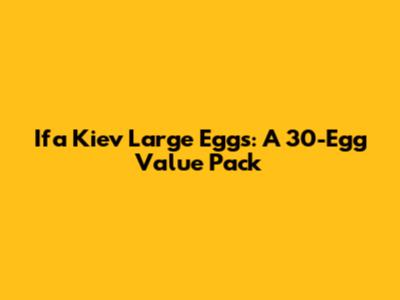 Ifa Kiev Large Eggs: A 30-Egg Value Pack