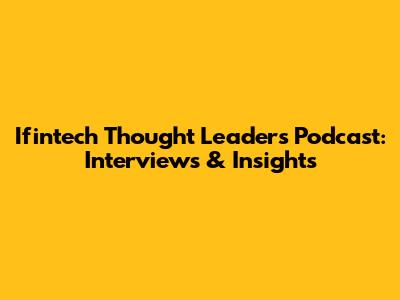 Ifintech Thought Leaders Podcast: Interviews & Insights