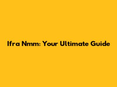 Ifra Nmm: Your Ultimate Guide