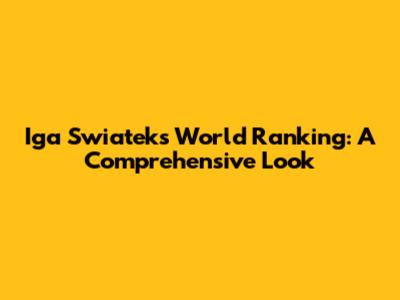 Iga Swiatek's World Ranking: A Comprehensive Look