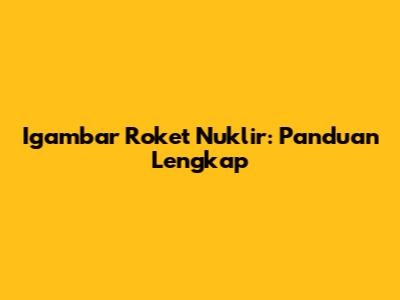 Igambar Roket Nuklir: Panduan Lengkap