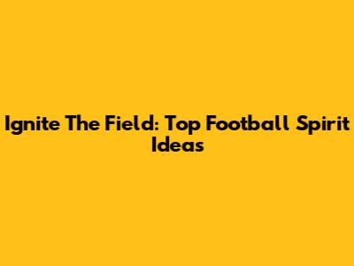 Ignite The Field: Top Football Spirit Ideas
