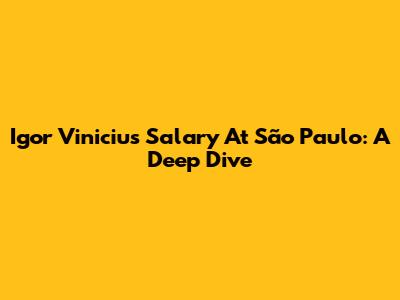 Igor Vinicius' Salary At São Paulo: A Deep Dive