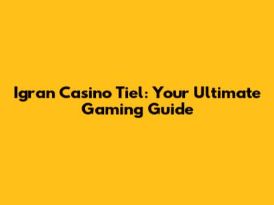 Igran Casino Tiel: Your Ultimate Gaming Guide