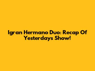 Igran Hermano Duo: Recap Of Yesterday's Show!