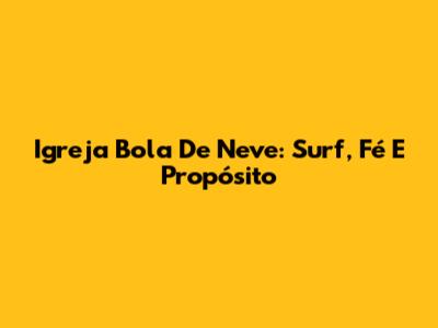 Igreja Bola De Neve: Surf, Fé E Propósito