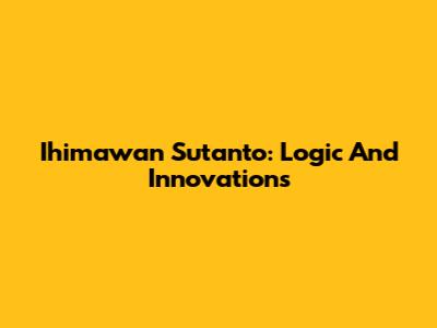 Ihimawan Sutanto: Logic And Innovations