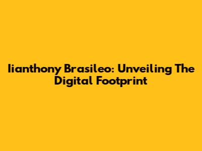 Iianthony Brasileo: Unveiling The Digital Footprint