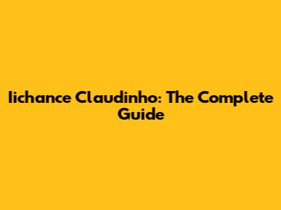 Iichance Claudinho: The Complete Guide