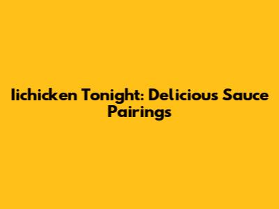 Iichicken Tonight: Delicious Sauce Pairings