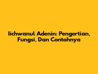 Iichwanul Adenin: Pengertian, Fungsi, Dan Contohnya
