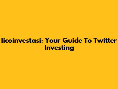Iicoinvestasi: Your Guide To Twitter Investing