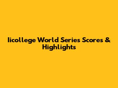 Iicollege World Series Scores & Highlights