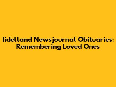 Iidelland Newsjournal Obituaries: Remembering Loved Ones