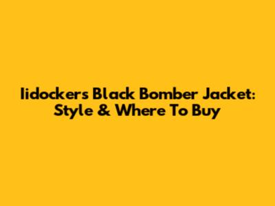 Iidockers Black Bomber Jacket: Style & Where To Buy