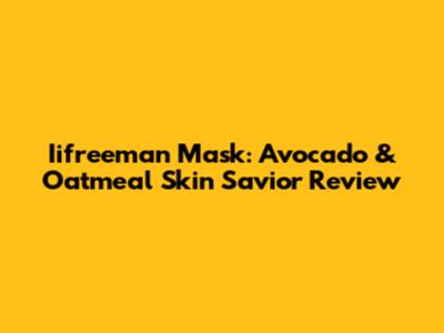 Iifreeman Mask: Avocado & Oatmeal Skin Savior Review