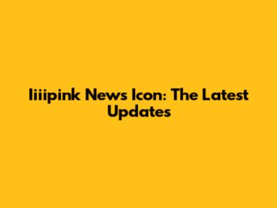 Iiiipink News Icon: The Latest Updates