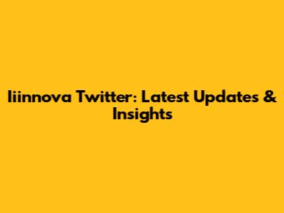 Iiinnova Twitter: Latest Updates & Insights