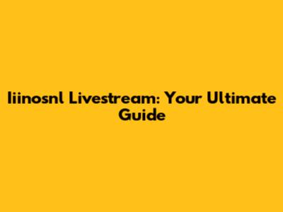 Iiinosnl Livestream: Your Ultimate Guide