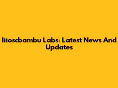 Iiioscbambu Labs: Latest News And Updates