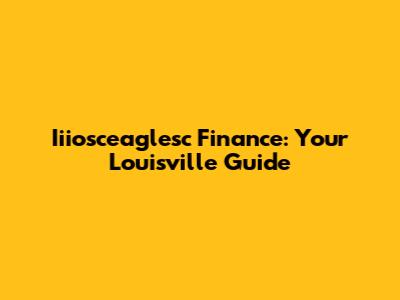 Iiiosceaglesc Finance: Your Louisville Guide