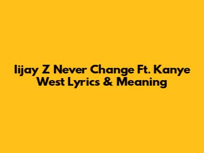 Iijay Z Never Change Ft. Kanye West Lyrics & Meaning