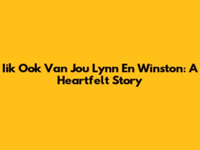 Iik Ook Van Jou Lynn En Winston: A Heartfelt Story