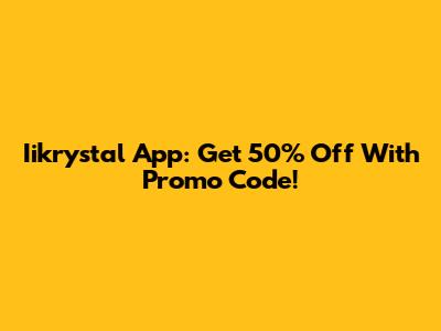 Iikrystal App: Get 50% Off With Promo Code!