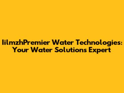 IilmzhPremier Water Technologies: Your Water Solutions Expert