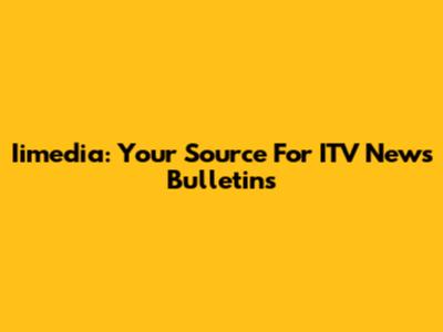 Iimedia: Your Source For ITV News Bulletins
