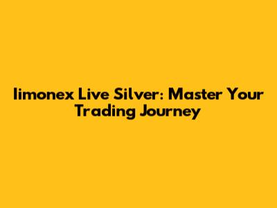 Iimonex Live Silver: Master Your Trading Journey