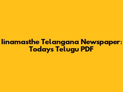 Iinamasthe Telangana Newspaper: Today's Telugu PDF