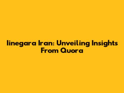 Iinegara Iran: Unveiling Insights From Quora