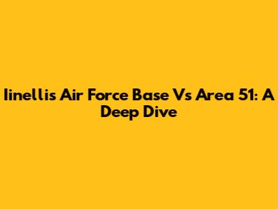 Iinellis Air Force Base Vs Area 51: A Deep Dive