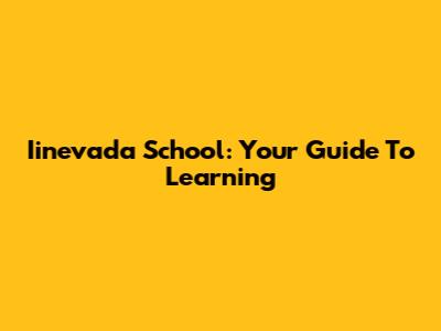 Iinevada School: Your Guide To Learning