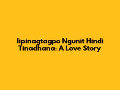 Iipinagtagpo Ngunit Hindi Tinadhana: A Love Story