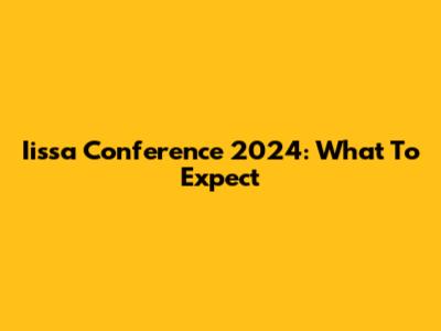 Iissa Conference 2024: What To Expect