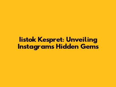 Iistok Kespret: Unveiling Instagram's Hidden Gems