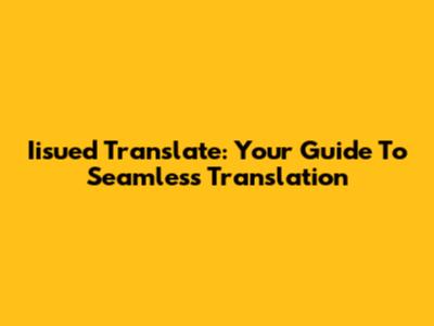 Iisued Translate: Your Guide To Seamless Translation
